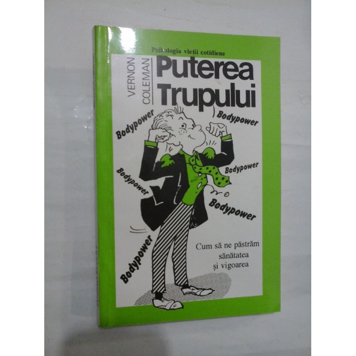 PUTEREA TRUPULUI Cum sa ne pastram sanatatea si vigoarea - Vernon COLEMAN PUTEREA TRUPULUI Cum sa ne pastram sanatatea si vigoarea - Vernon COLEMAN